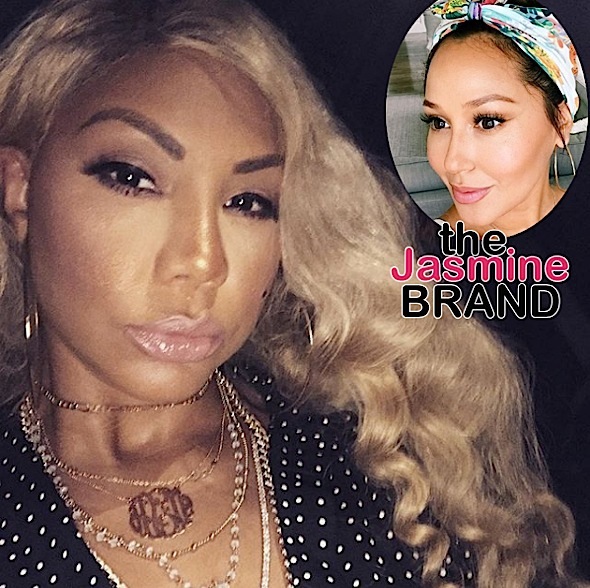 Tamar Braxton To Ex Friend Adrienne Bailon: Call me. I miss you like sh*t!