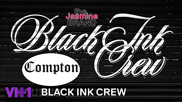 Black Ink Crew' Compton Spinoff Coming To VH1 This Summer