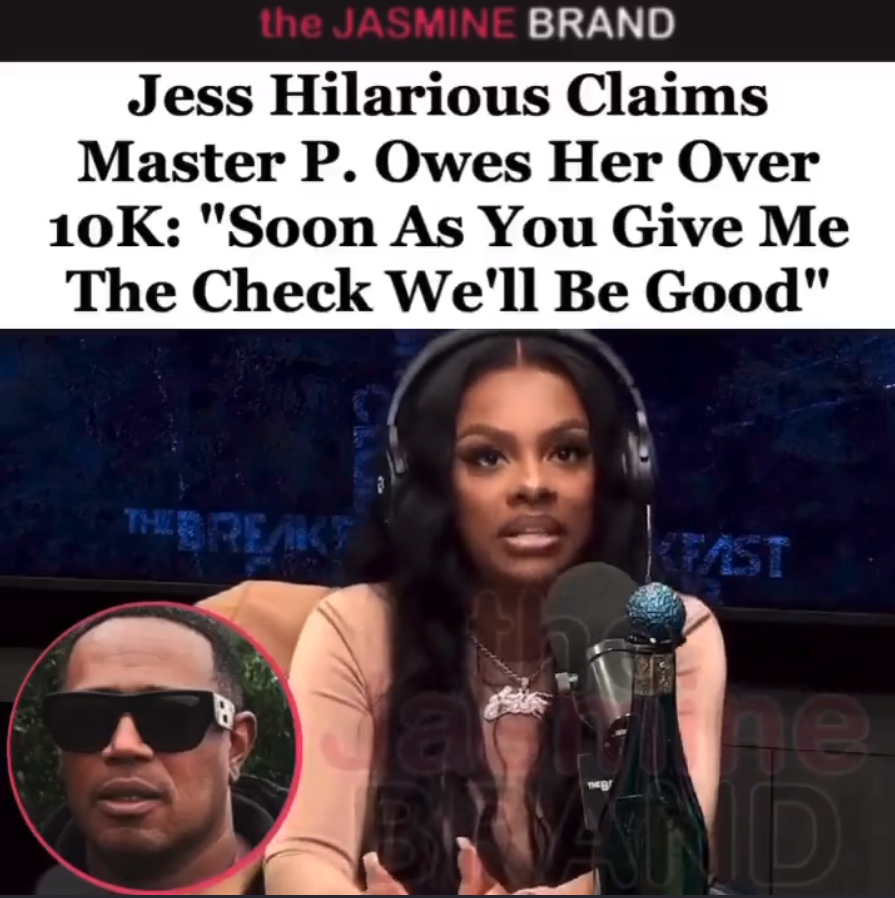 Comedian Jess Hilarious Doubles Down On Claims That Master P Owes Her 15k From A Previous 5325