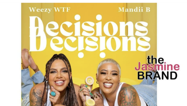 Weezy WTF & Mandii B Are Rebranding ‘Whoreible Decisions’ Podcast As ‘Decisions, Decisions’